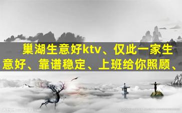 巢湖生意好ktv、仅此一家生意好、靠谱稳定、上班给你照顾、